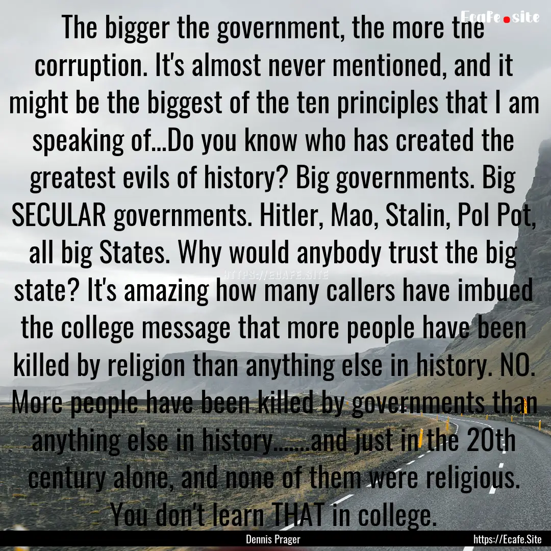 The bigger the government, the more the corruption..... : Quote by Dennis Prager