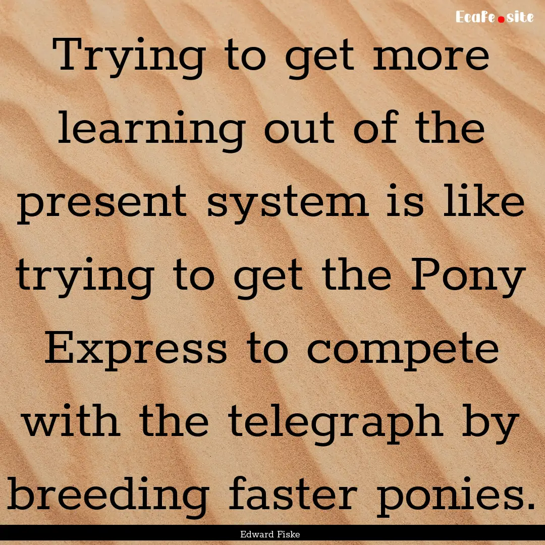 Trying to get more learning out of the present.... : Quote by Edward Fiske