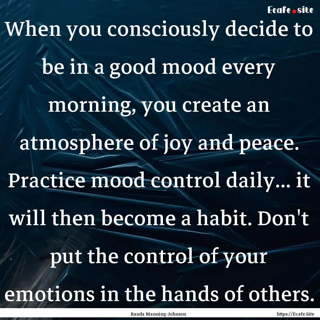 When you consciously decide to be in a good.... : Quote by Randa Manning-Johnson