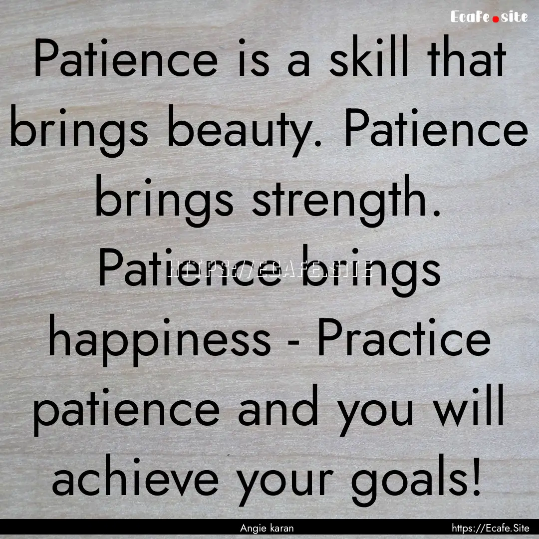 Patience is a skill that brings beauty. Patience.... : Quote by Angie karan