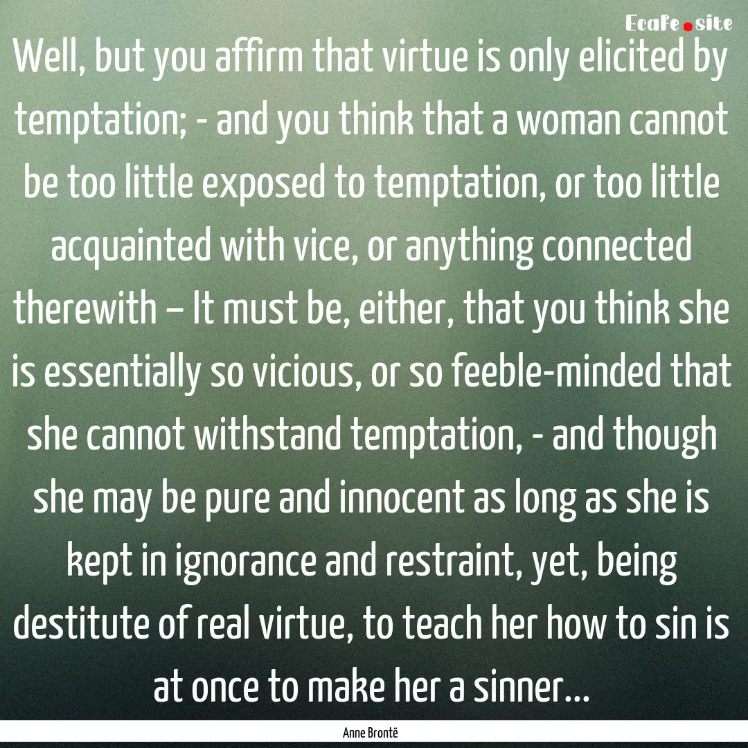 Well, but you affirm that virtue is only.... : Quote by Anne Brontë