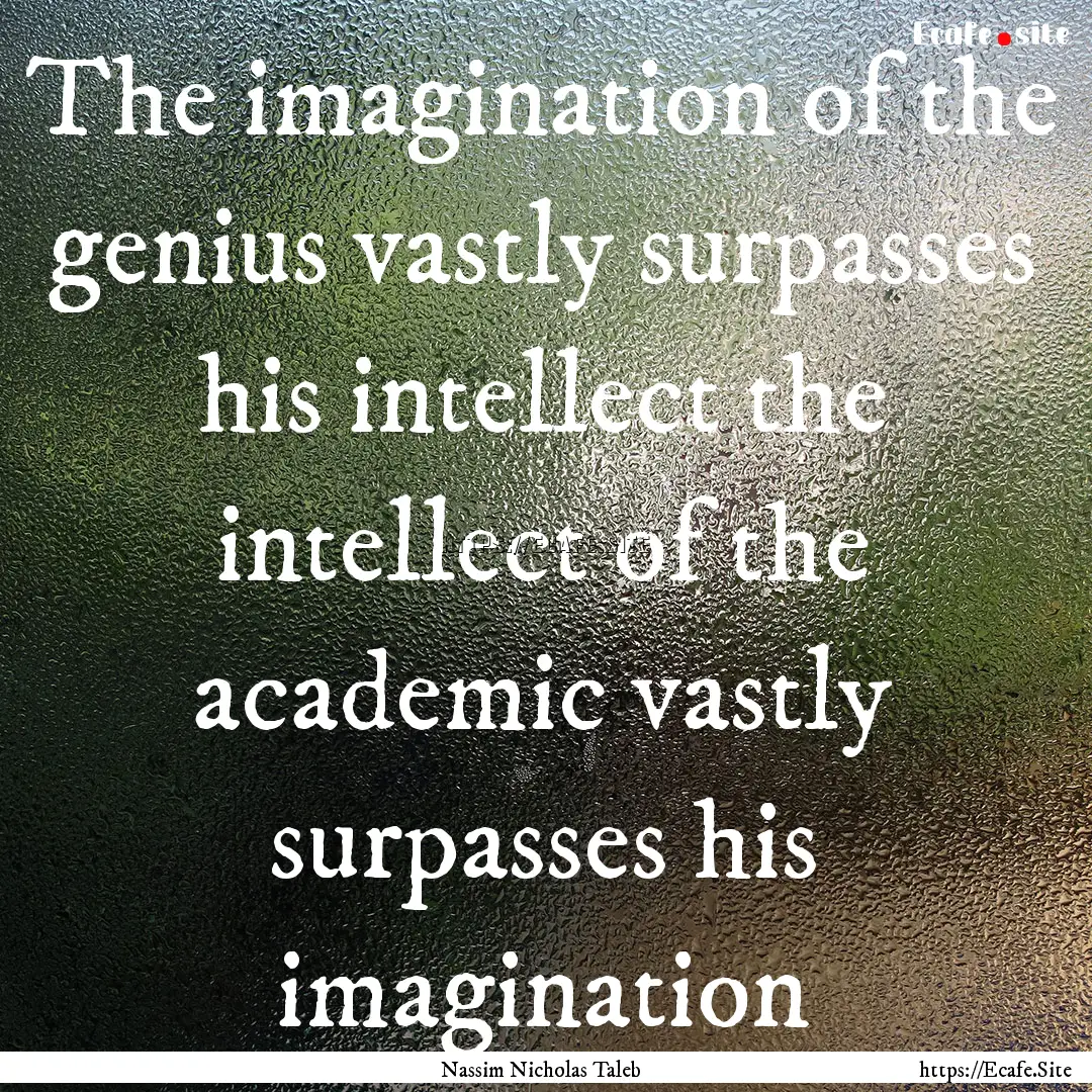 The imagination of the genius vastly surpasses.... : Quote by Nassim Nicholas Taleb