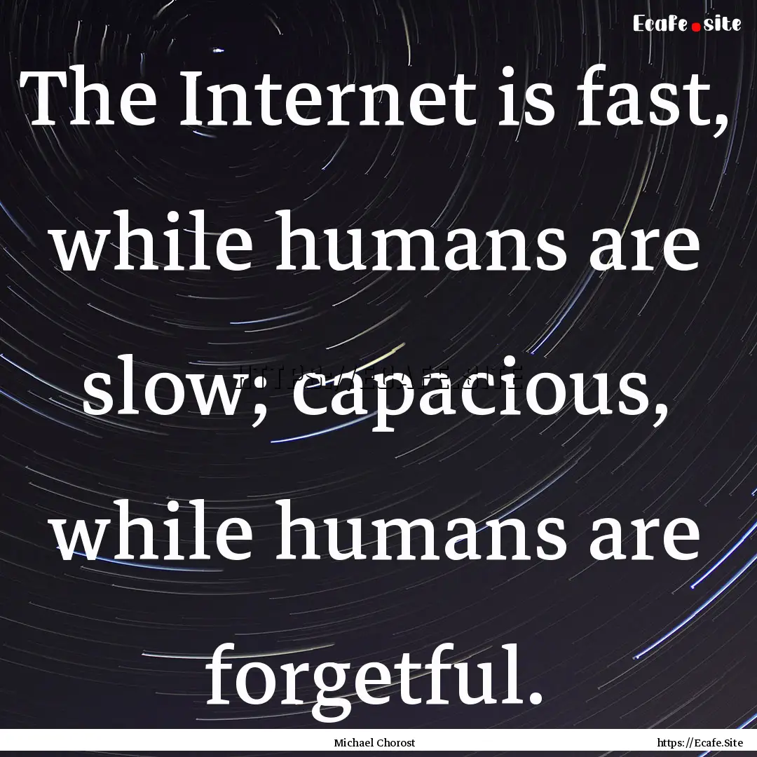 The Internet is fast, while humans are slow;.... : Quote by Michael Chorost