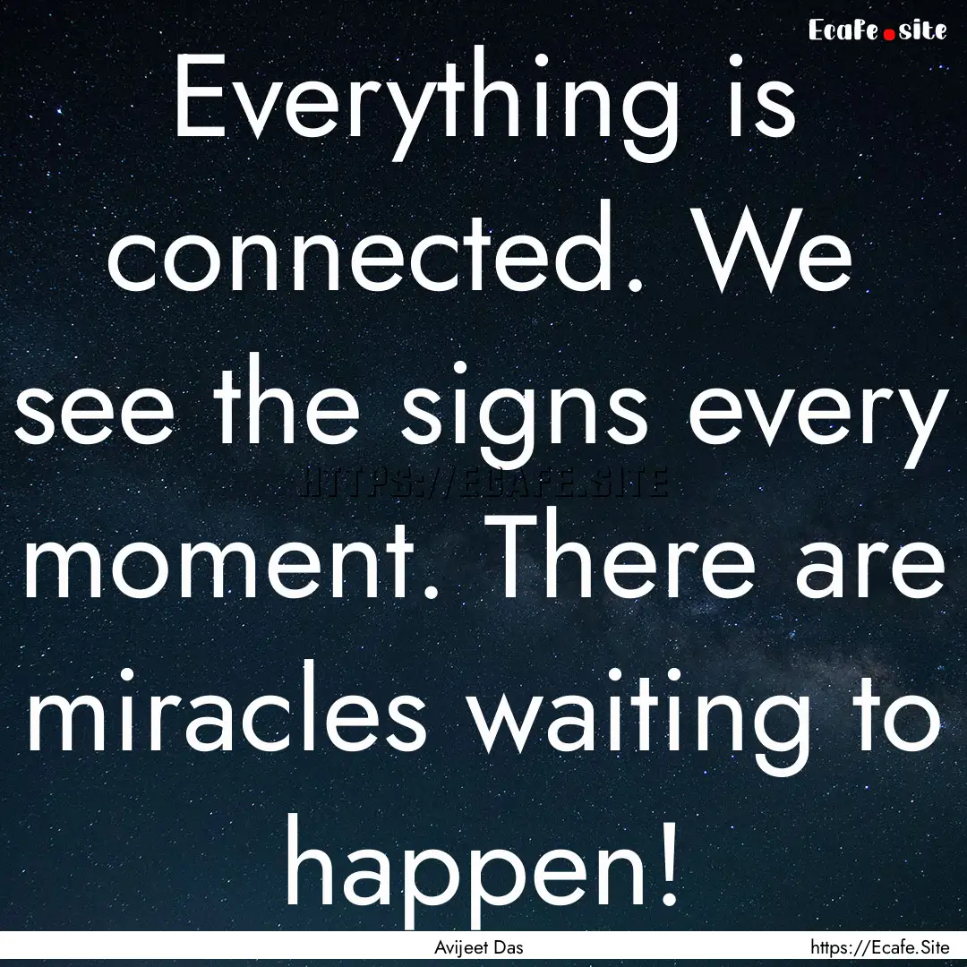 Everything is connected. We see the signs.... : Quote by Avijeet Das