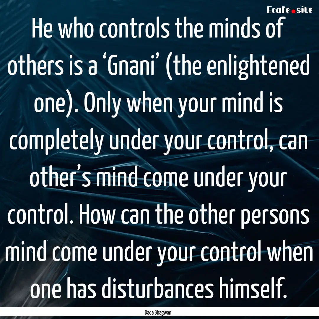 He who controls the minds of others is a.... : Quote by Dada Bhagwan