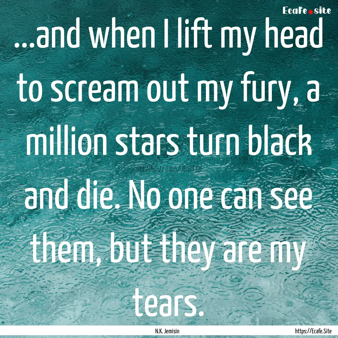 ...and when I lift my head to scream out.... : Quote by N.K. Jemisin