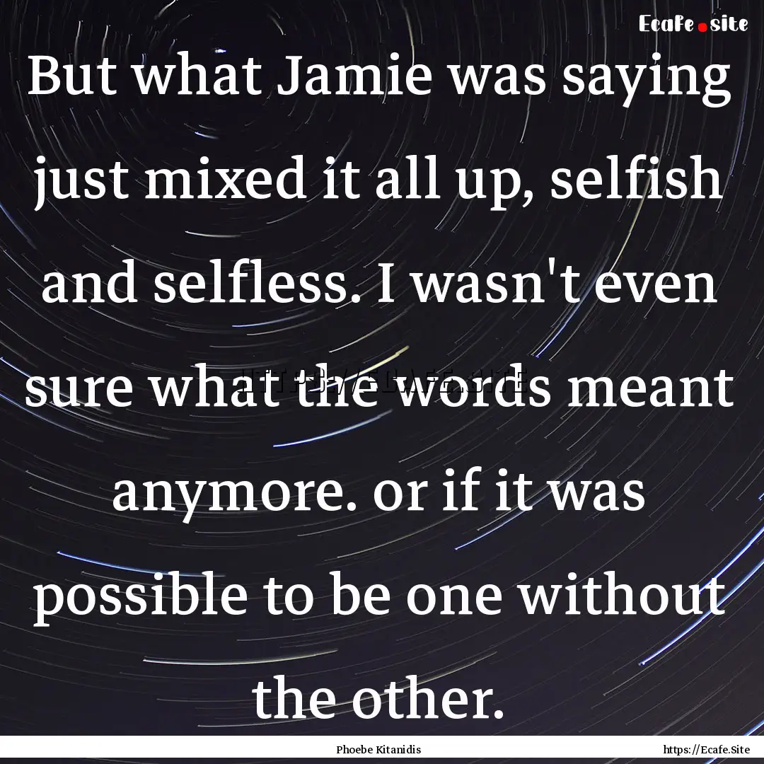 But what Jamie was saying just mixed it all.... : Quote by Phoebe Kitanidis