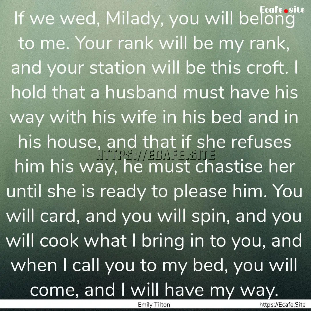 If we wed, Milady, you will belong to me..... : Quote by Emily Tilton