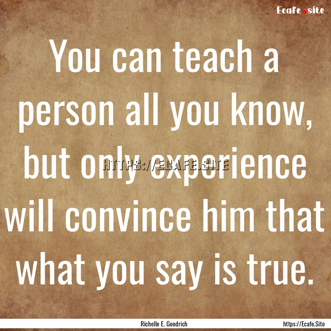 You can teach a person all you know, but.... : Quote by Richelle E. Goodrich