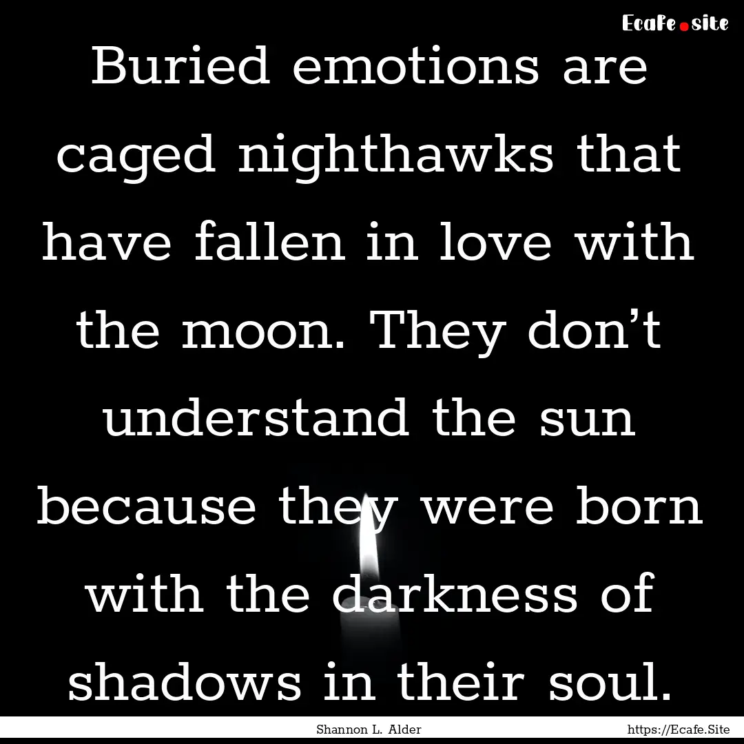 Buried emotions are caged nighthawks that.... : Quote by Shannon L. Alder