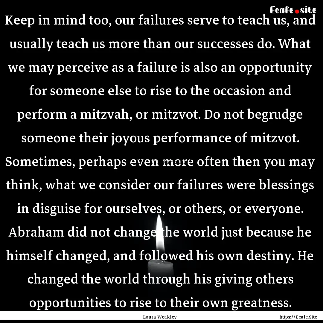 Keep in mind too, our failures serve to teach.... : Quote by Laura Weakley