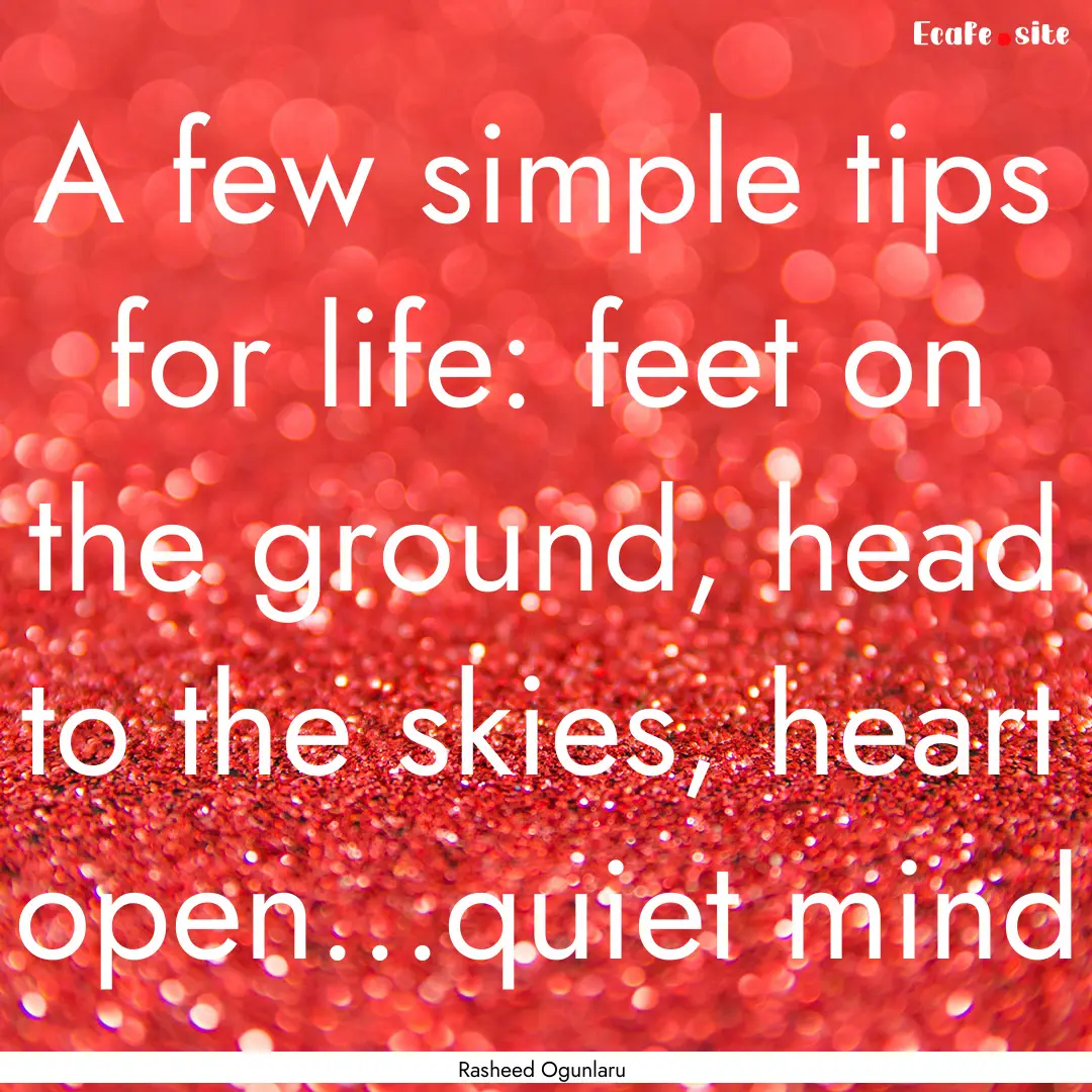 A few simple tips for life: feet on the ground,.... : Quote by Rasheed Ogunlaru