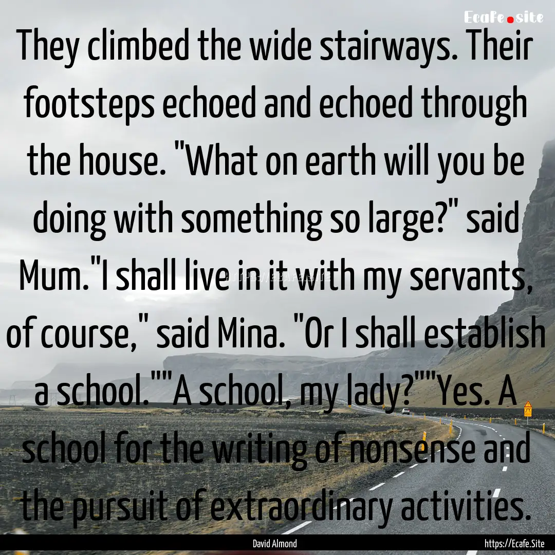 They climbed the wide stairways. Their footsteps.... : Quote by David Almond