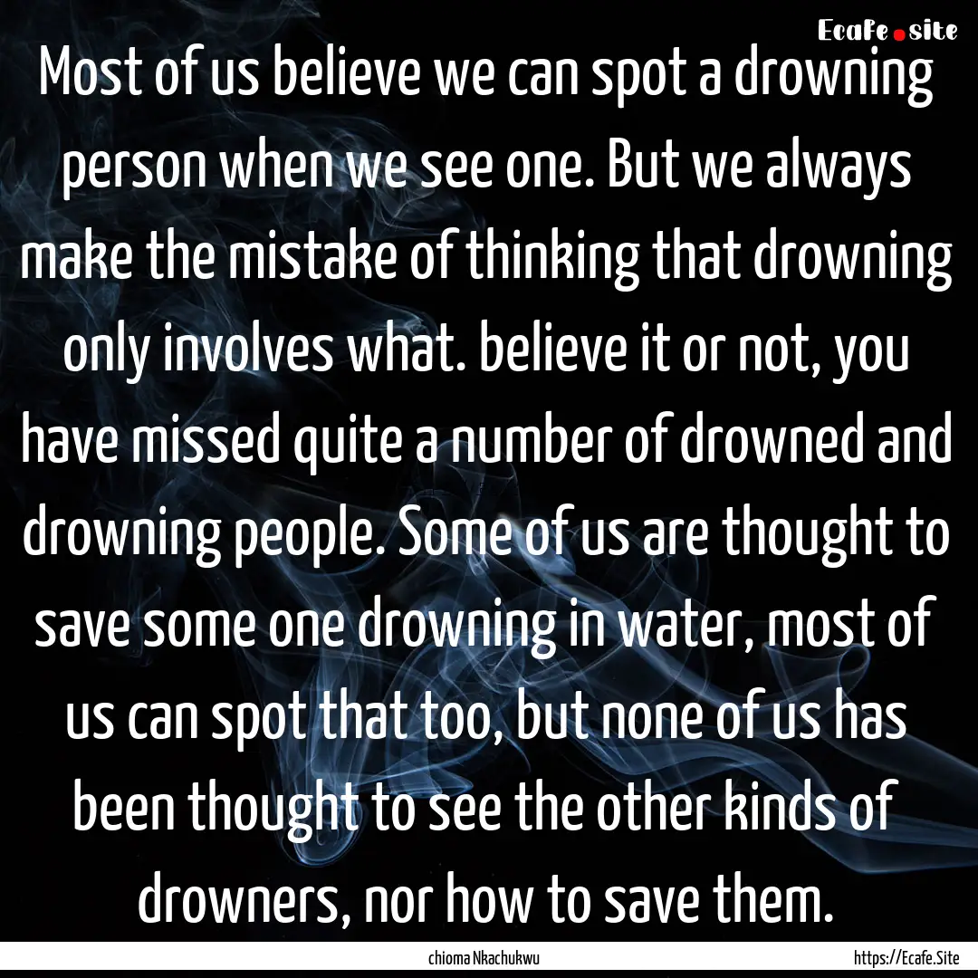 Most of us believe we can spot a drowning.... : Quote by chioma Nkachukwu