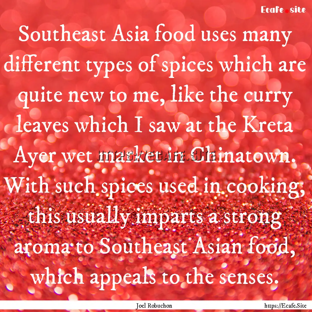 Southeast Asia food uses many different types.... : Quote by Joel Robuchon