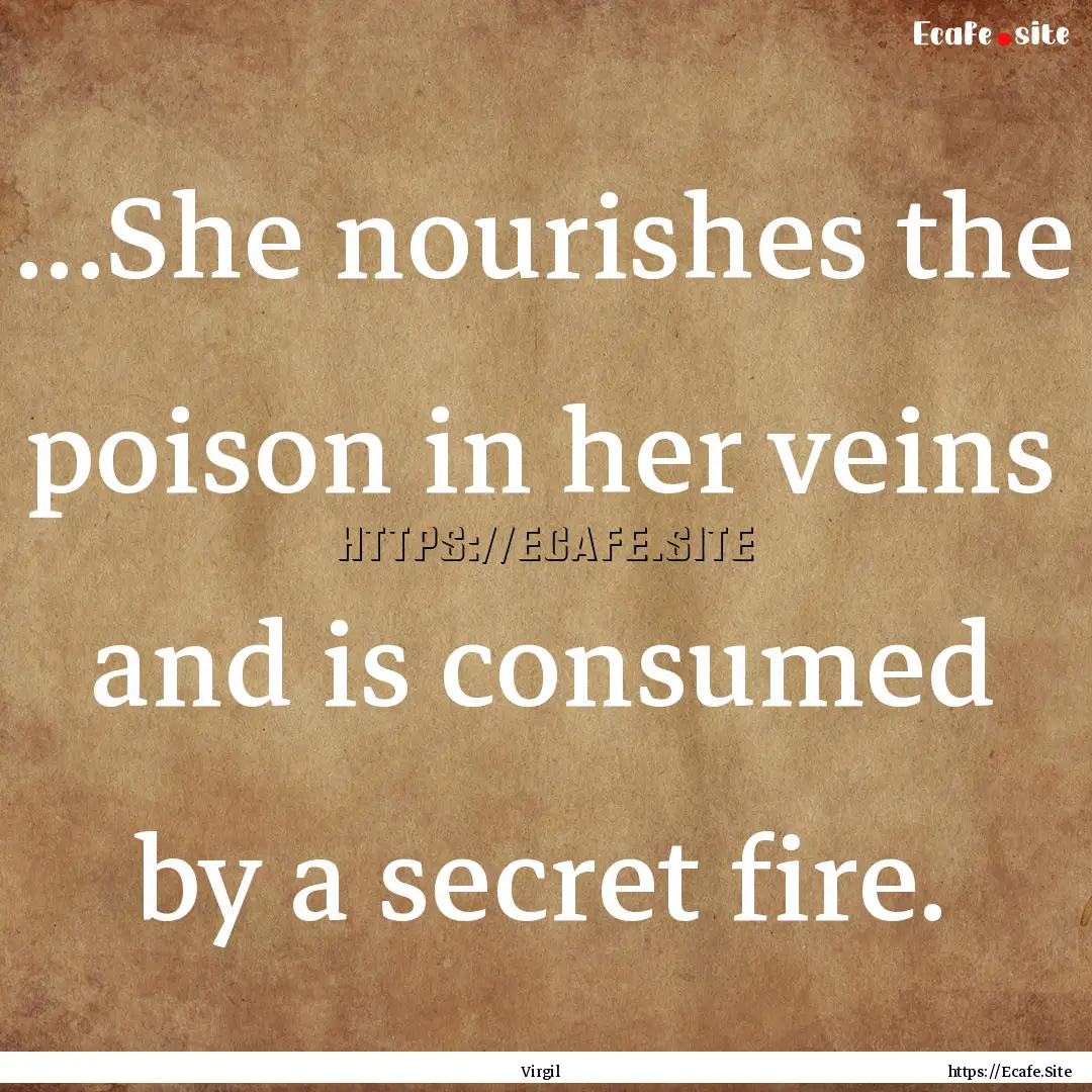 ...She nourishes the poison in her veins.... : Quote by Virgil