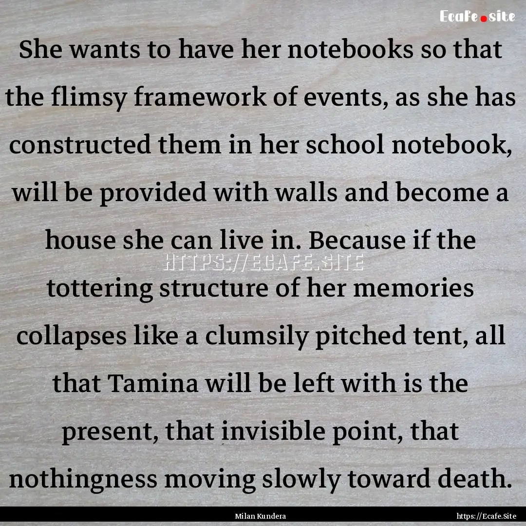 She wants to have her notebooks so that the.... : Quote by Milan Kundera