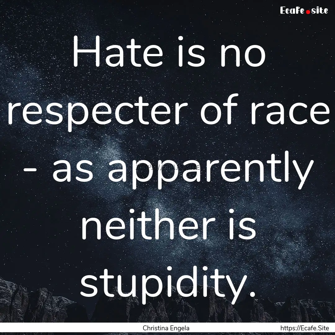 Hate is no respecter of race - as apparently.... : Quote by Christina Engela