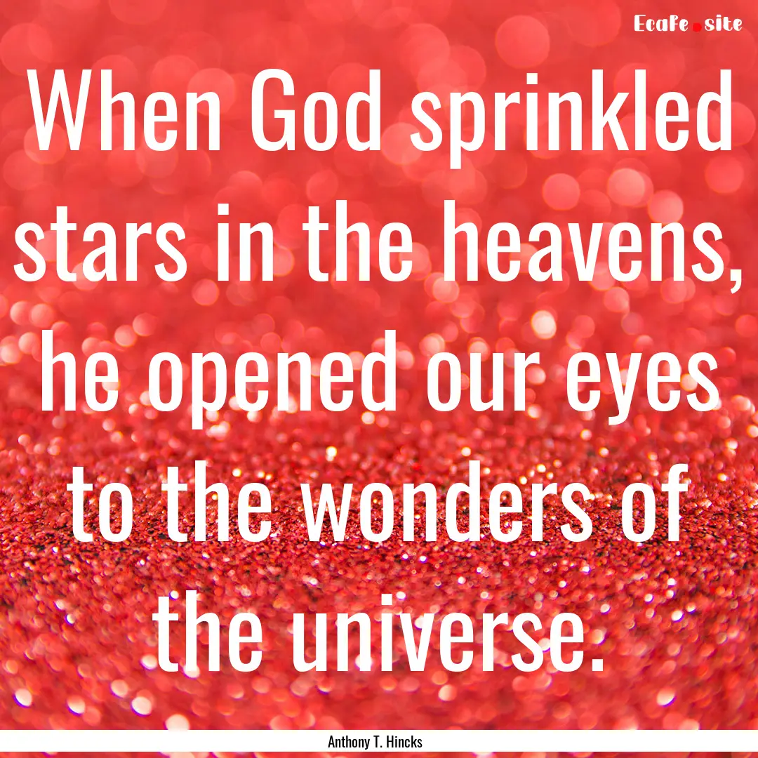 When God sprinkled stars in the heavens,.... : Quote by Anthony T. Hincks