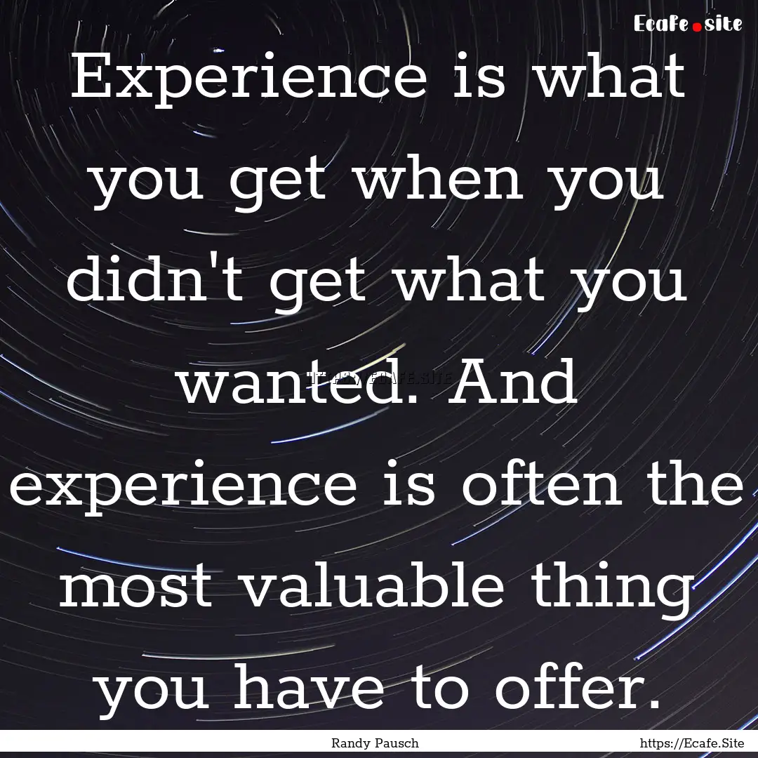 Experience is what you get when you didn't.... : Quote by Randy Pausch