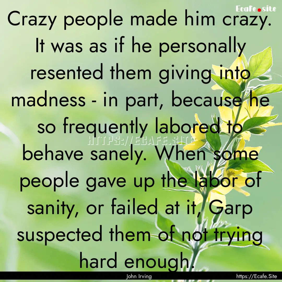 Crazy people made him crazy. It was as if.... : Quote by John Irving