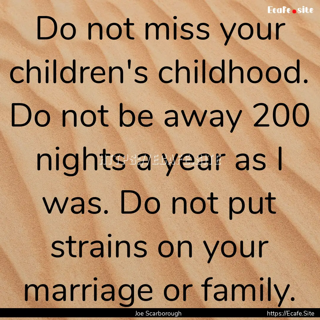 Do not miss your children's childhood. Do.... : Quote by Joe Scarborough