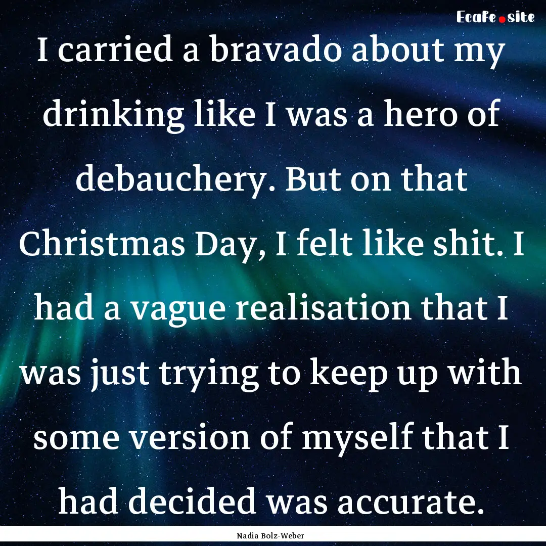 I carried a bravado about my drinking like.... : Quote by Nadia Bolz-Weber