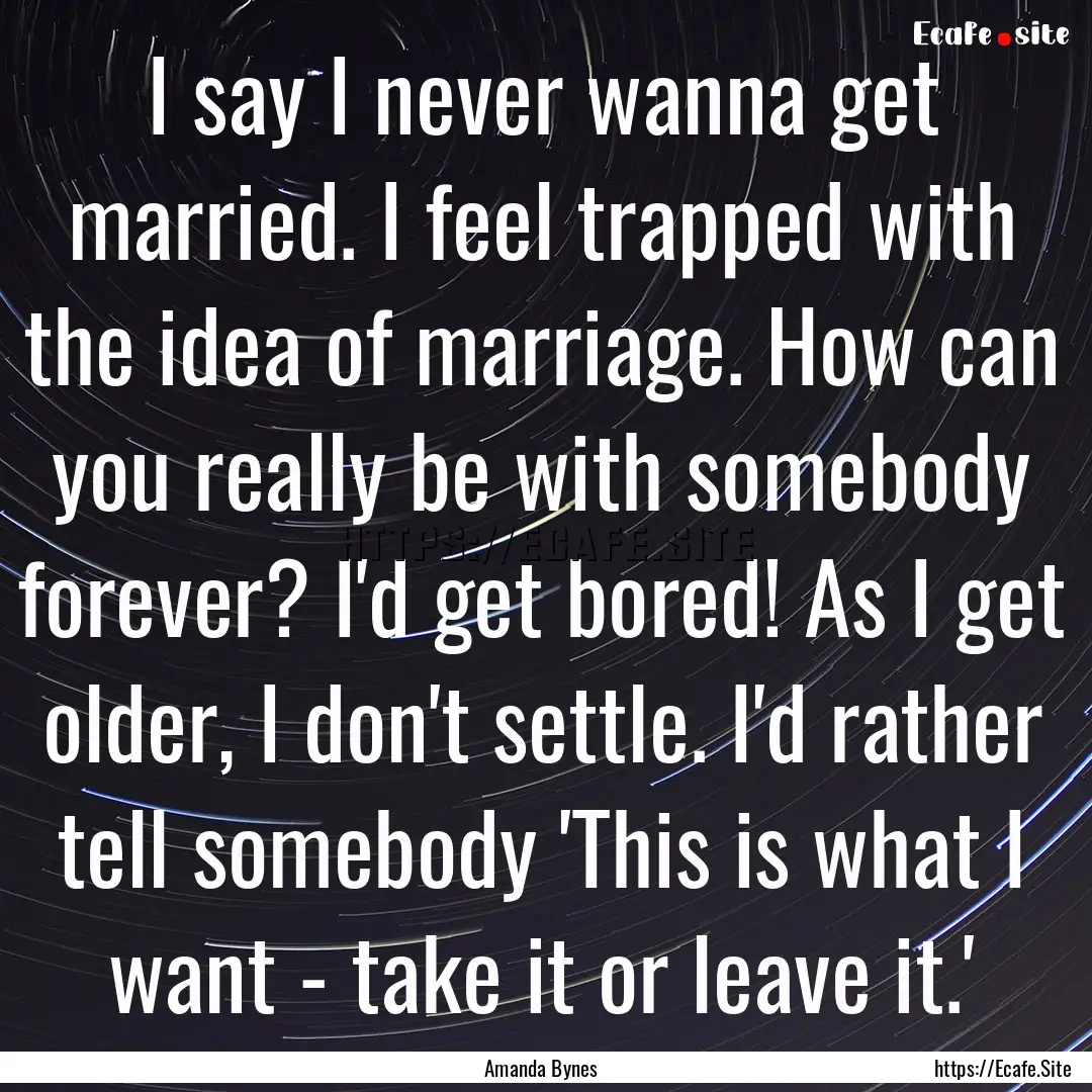 I say I never wanna get married. I feel trapped.... : Quote by Amanda Bynes