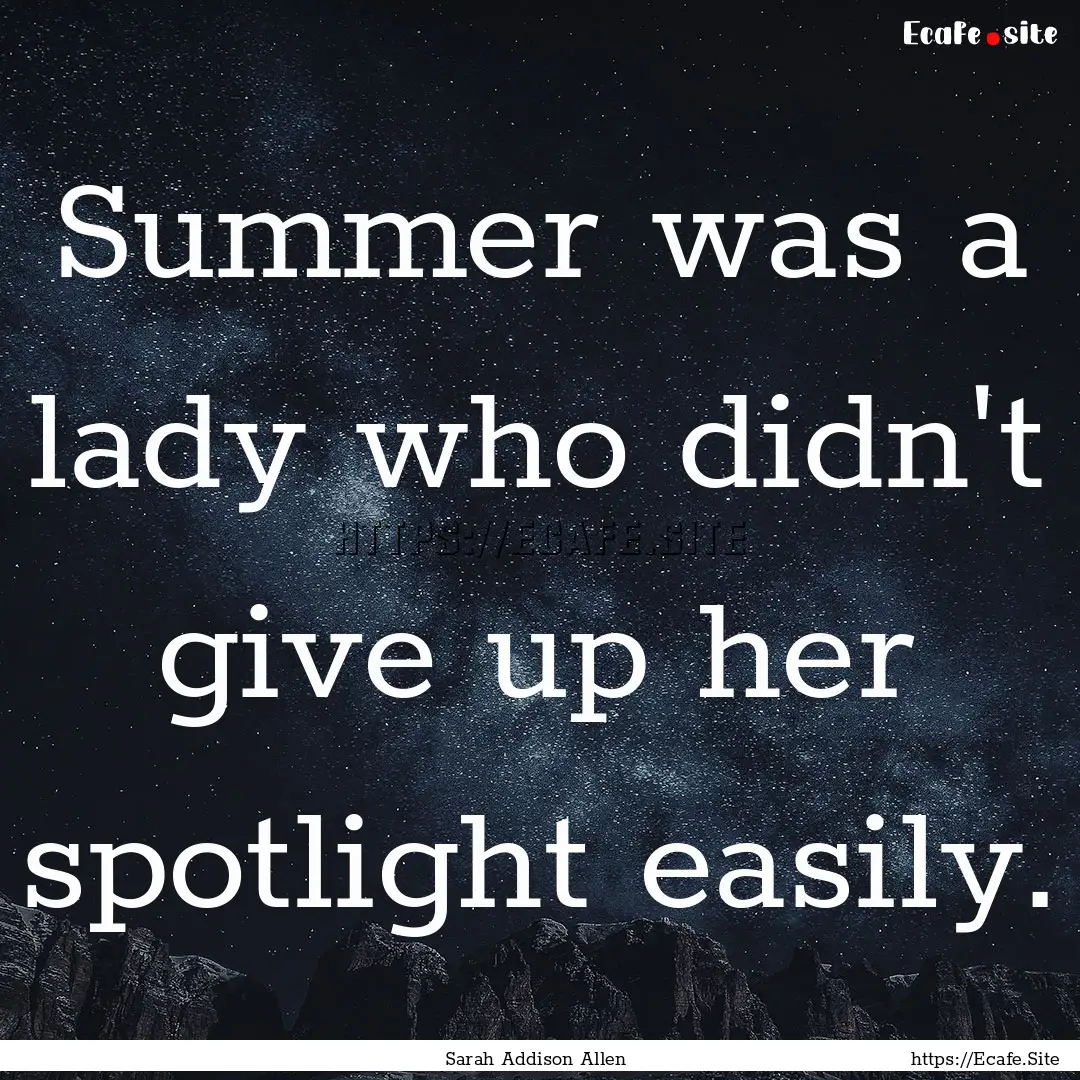 Summer was a lady who didn't give up her.... : Quote by Sarah Addison Allen