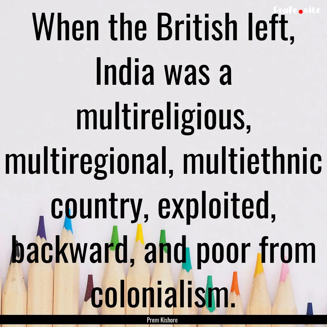 When the British left, India was a multireligious,.... : Quote by Prem Kishore