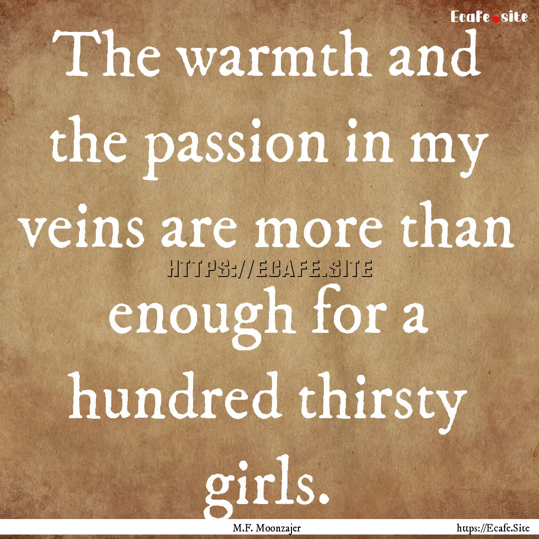 The warmth and the passion in my veins are.... : Quote by M.F. Moonzajer