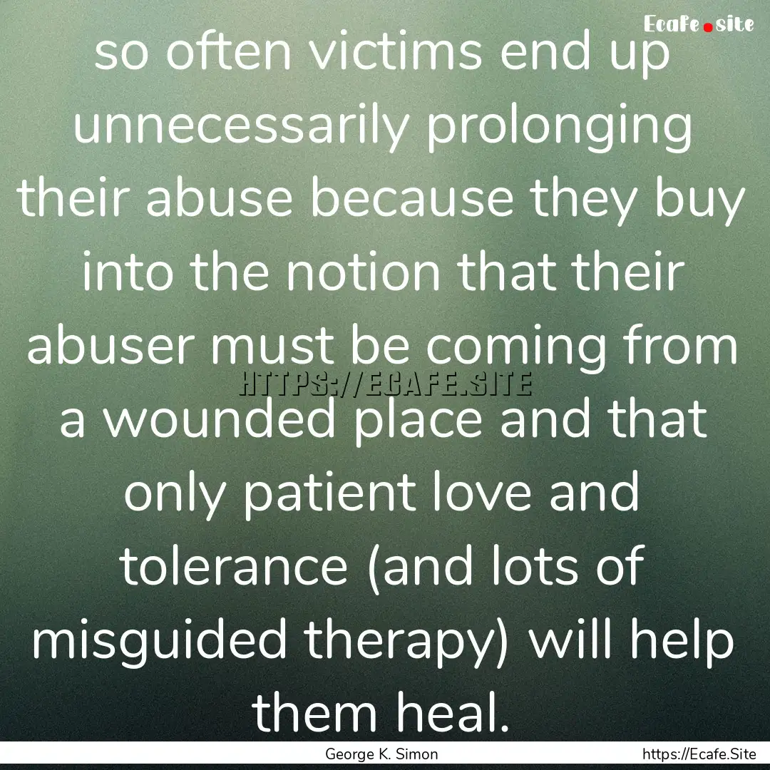 so often victims end up unnecessarily prolonging.... : Quote by George K. Simon