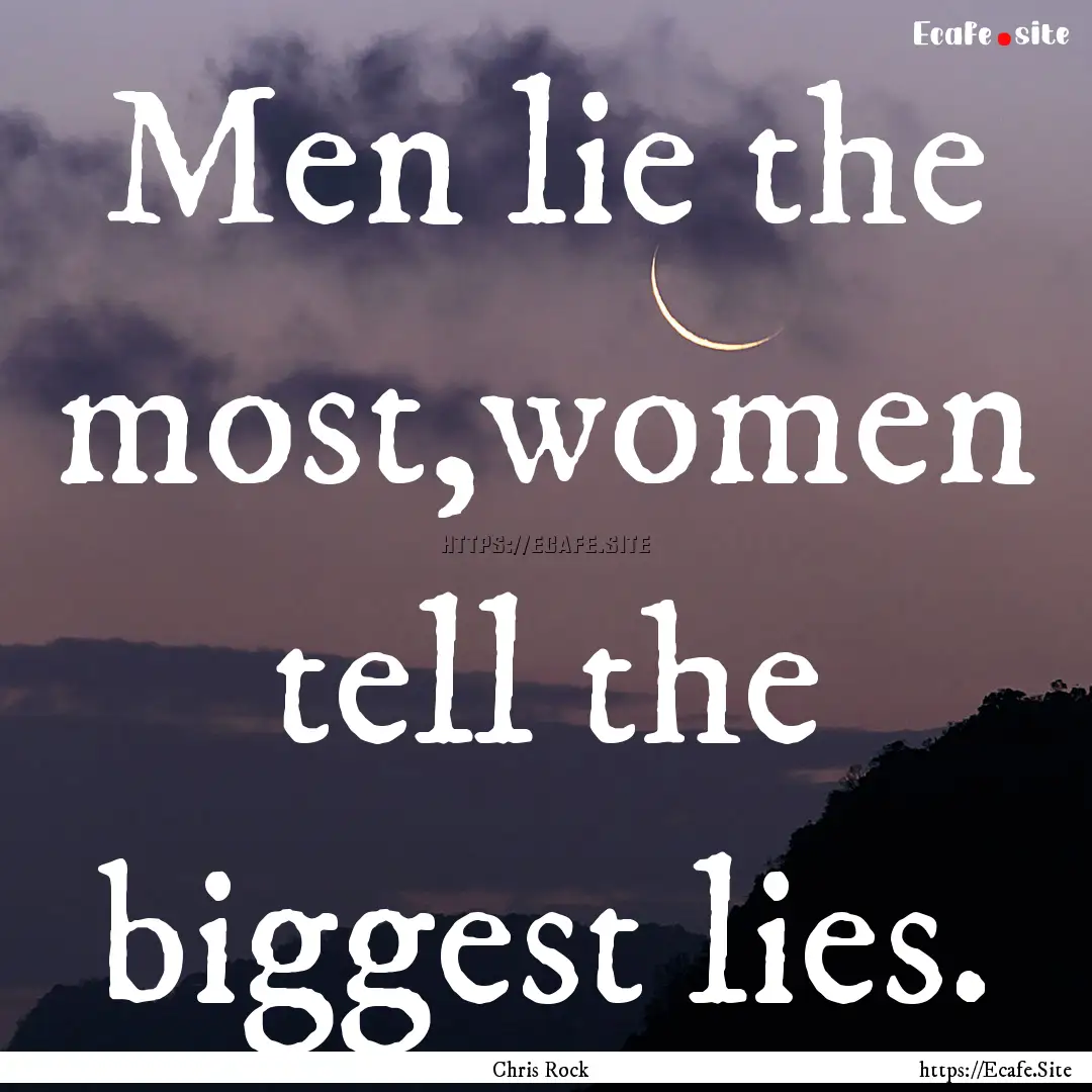 Men lie the most,women tell the biggest lies..... : Quote by Chris Rock