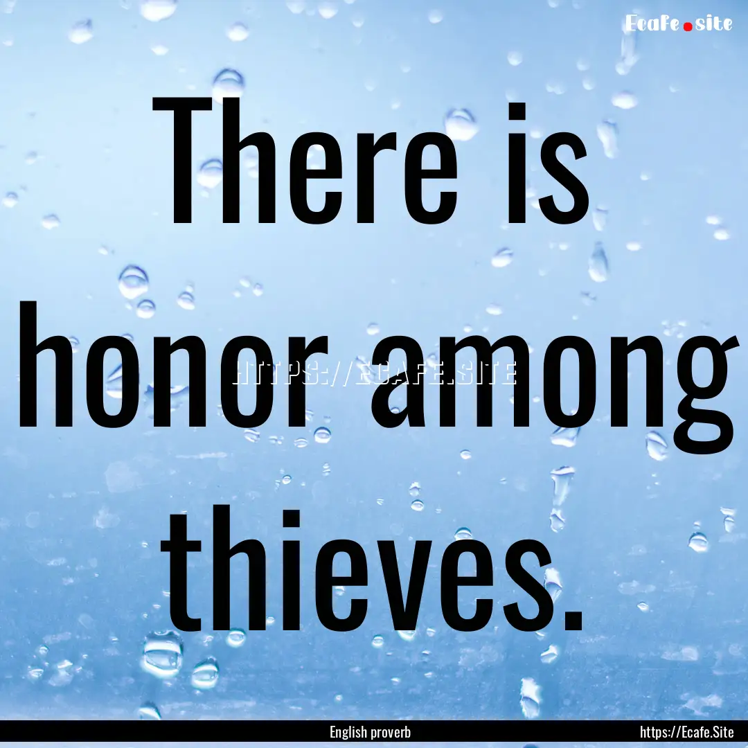 There is honor among thieves. : Quote by English proverb