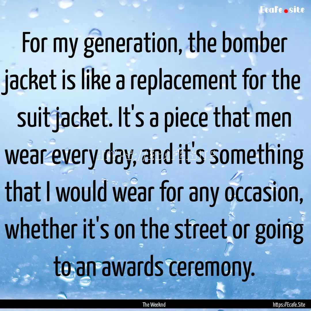 For my generation, the bomber jacket is like.... : Quote by The Weeknd