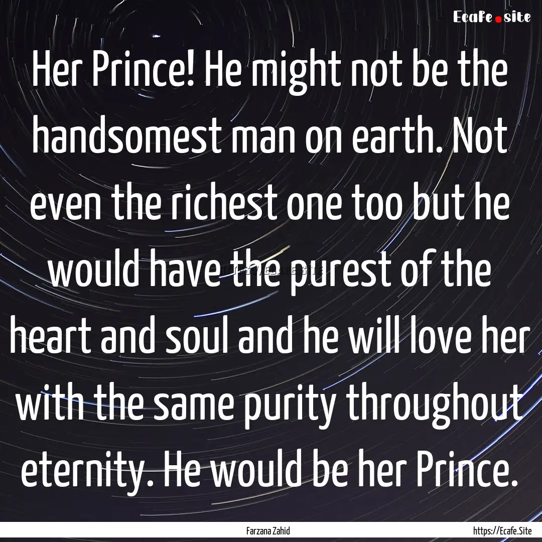 Her Prince! He might not be the handsomest.... : Quote by Farzana Zahid