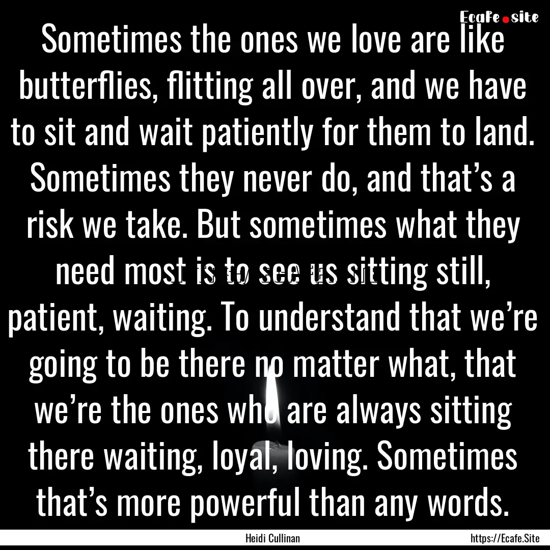 Sometimes the ones we love are like butterflies,.... : Quote by Heidi Cullinan