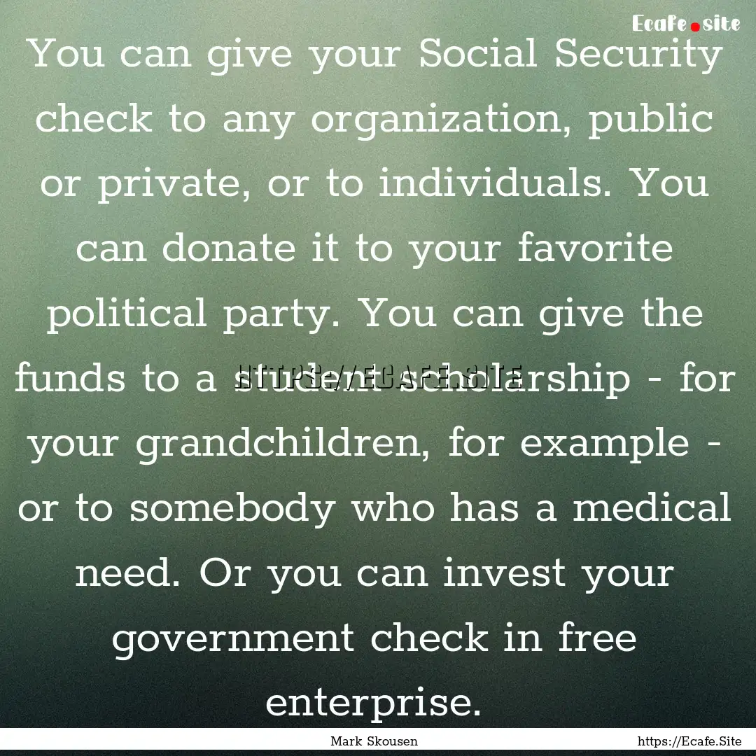 You can give your Social Security check to.... : Quote by Mark Skousen