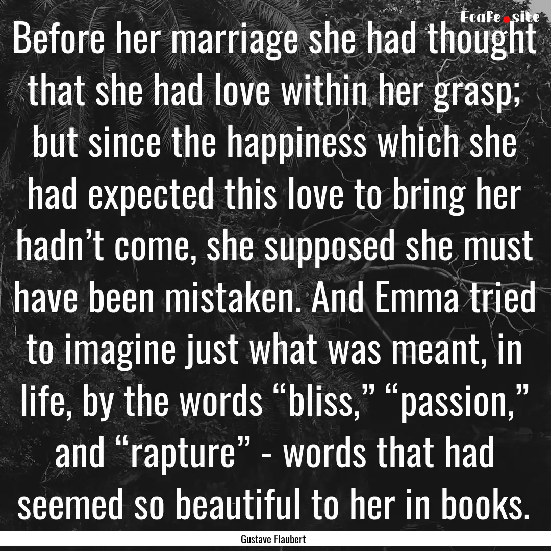 Before her marriage she had thought that.... : Quote by Gustave Flaubert