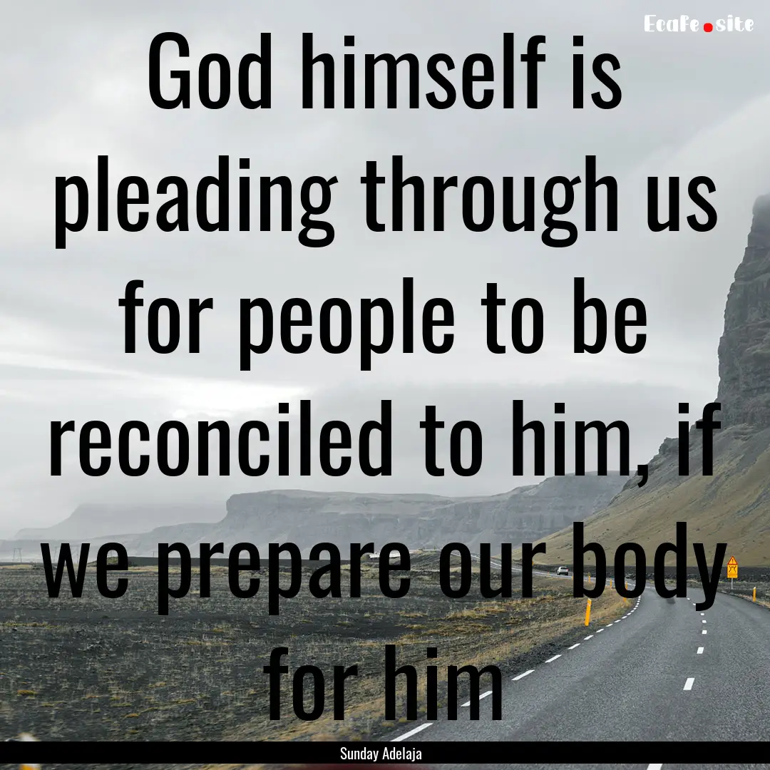 God himself is pleading through us for people.... : Quote by Sunday Adelaja