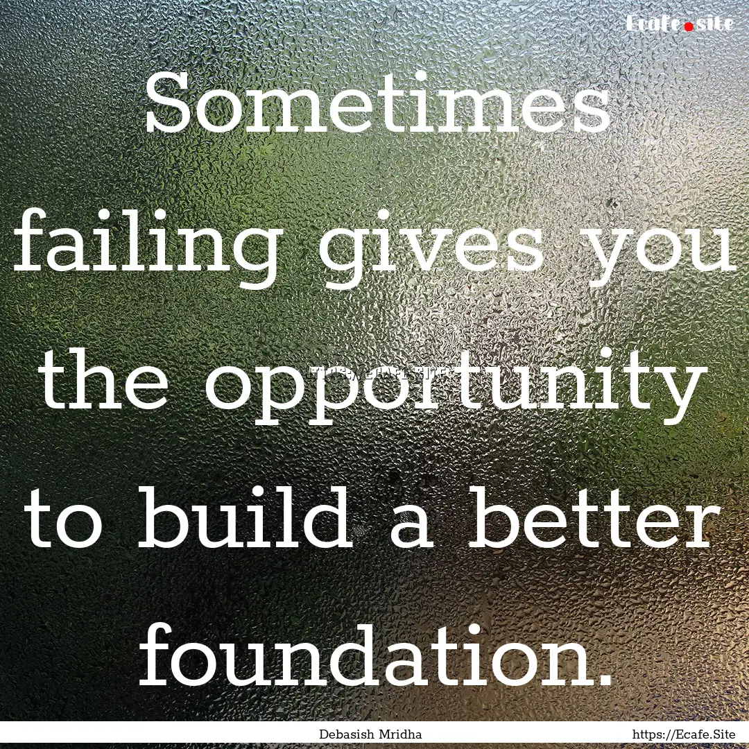 Sometimes failing gives you the opportunity.... : Quote by Debasish Mridha