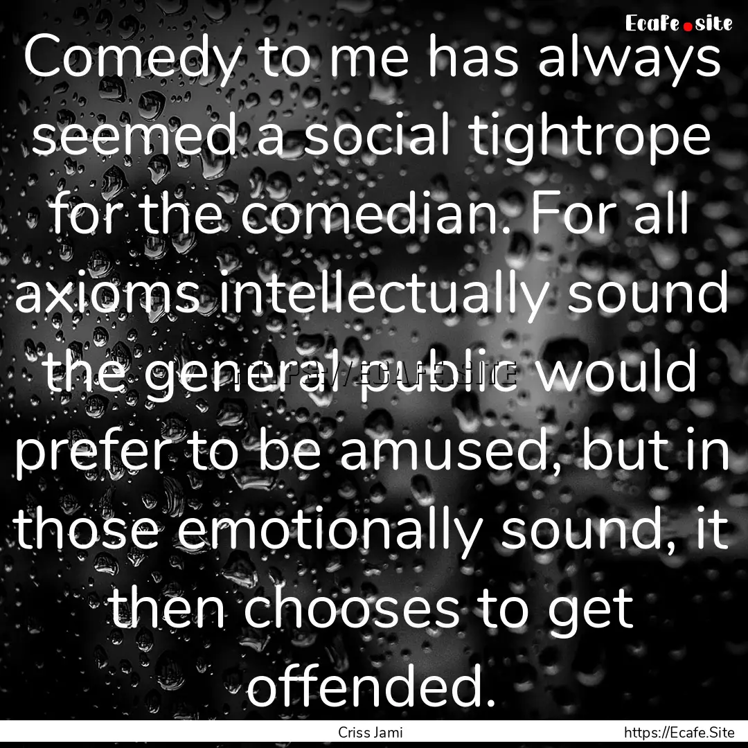 Comedy to me has always seemed a social tightrope.... : Quote by Criss Jami