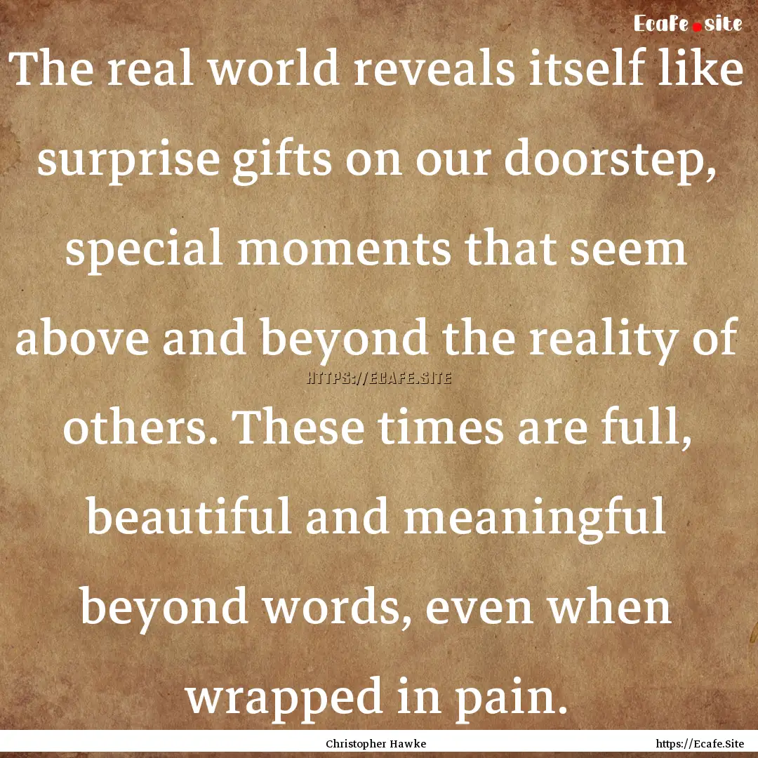 The real world reveals itself like surprise.... : Quote by Christopher Hawke