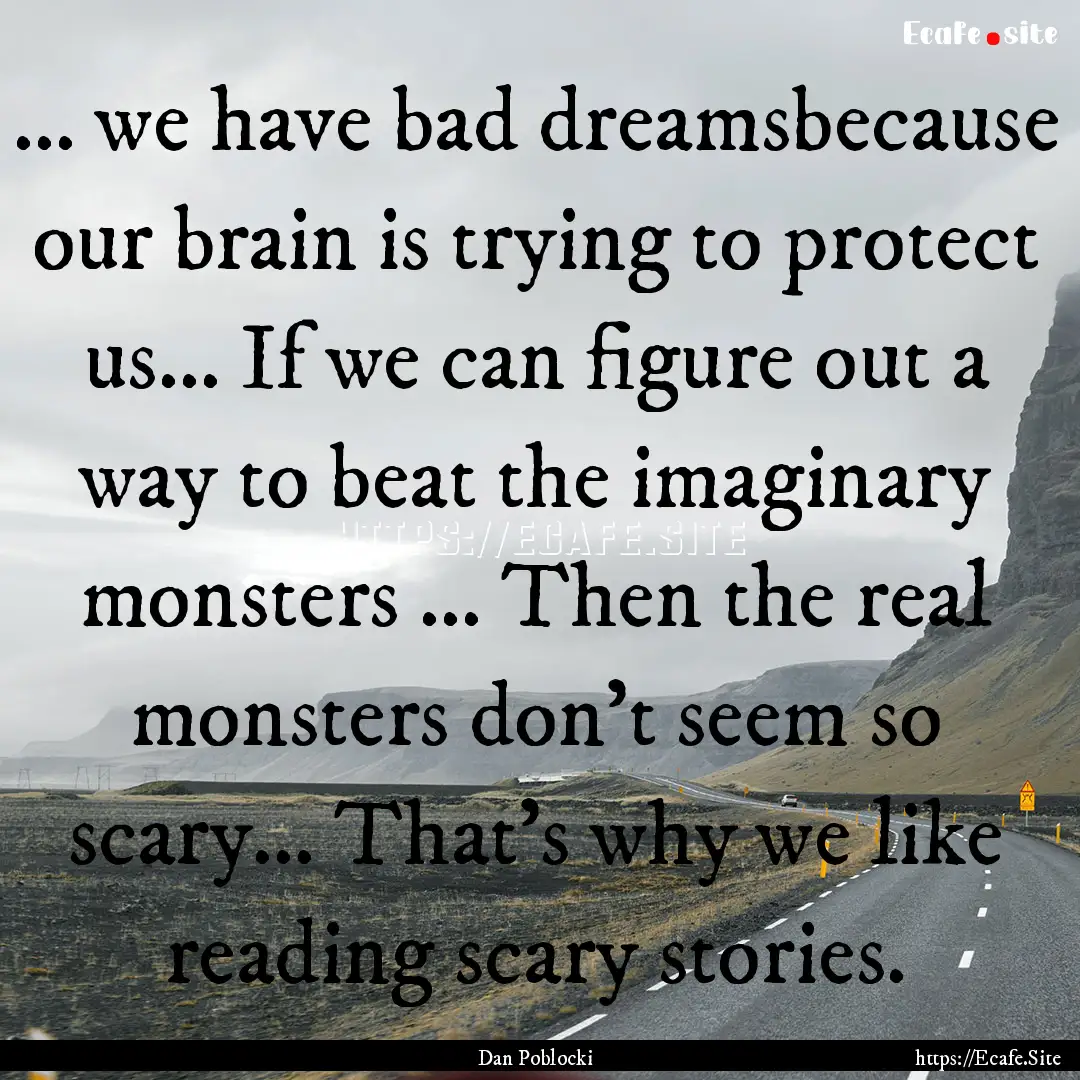 … we have bad dreamsbecause our brain is.... : Quote by Dan Poblocki