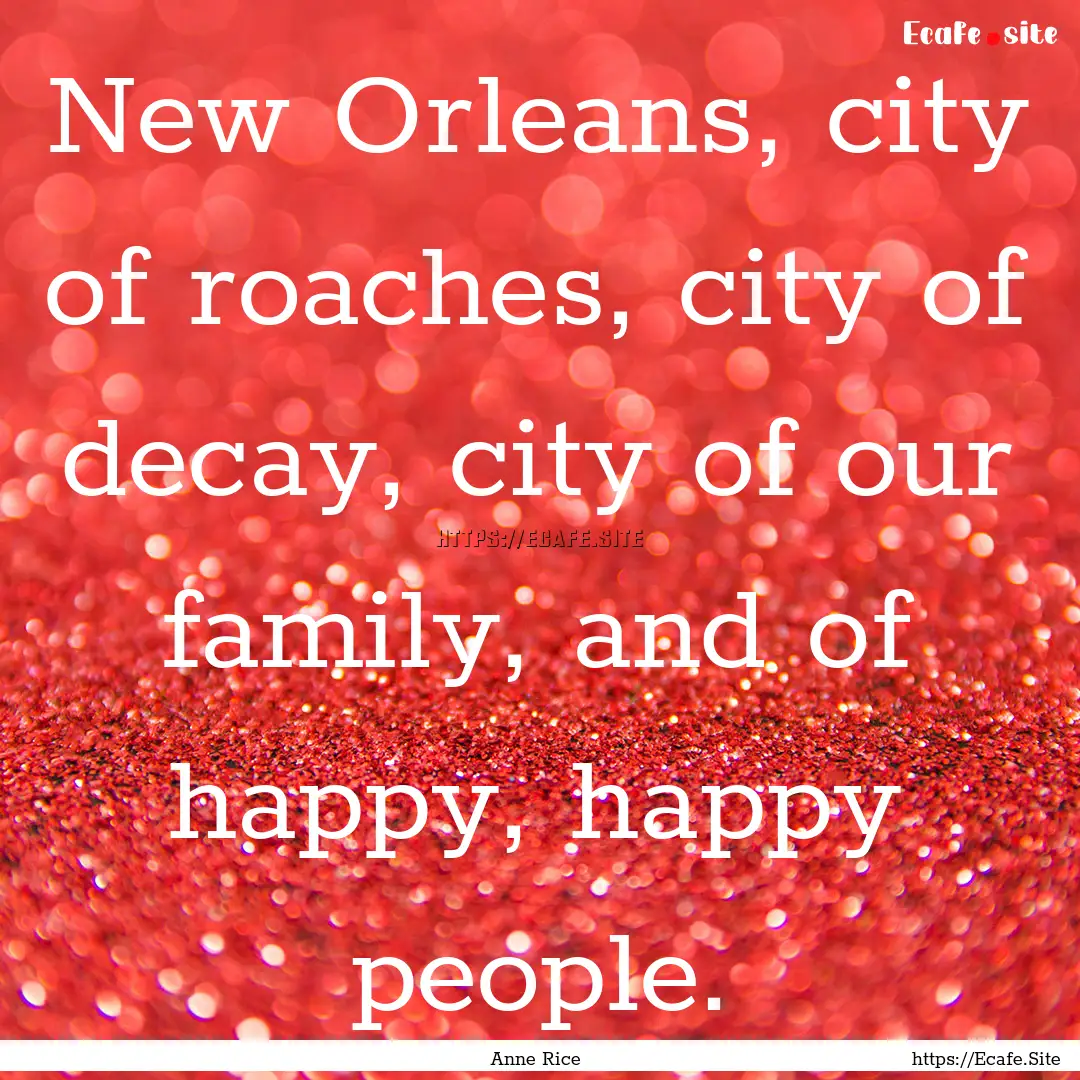 New Orleans, city of roaches, city of decay,.... : Quote by Anne Rice