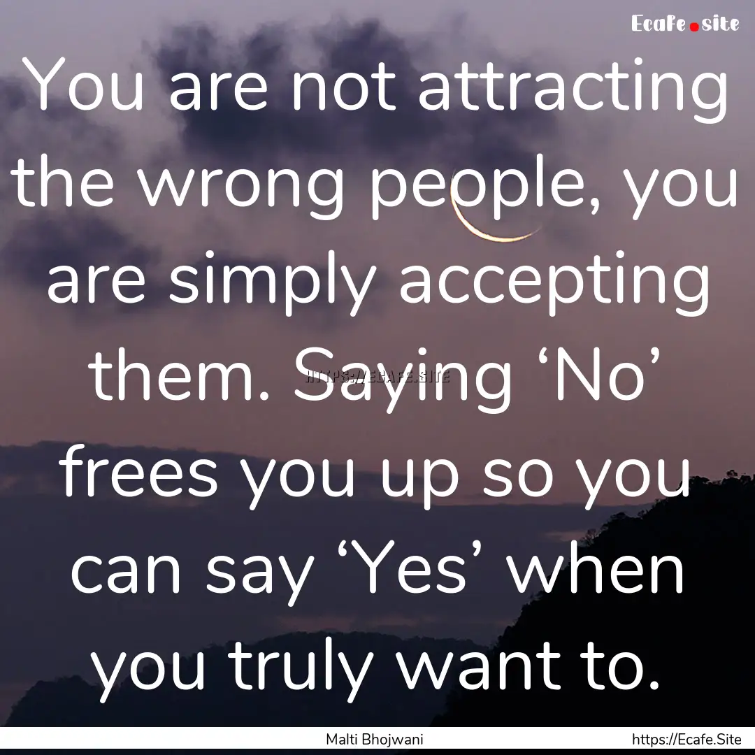 You are not attracting the wrong people,.... : Quote by Malti Bhojwani