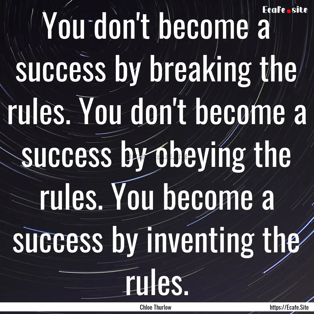 You don't become a success by breaking the.... : Quote by Chloe Thurlow