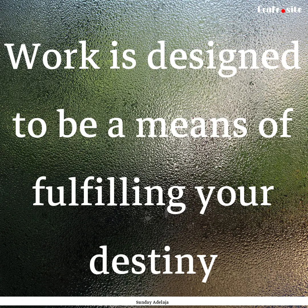 Work is designed to be a means of fulfilling.... : Quote by Sunday Adelaja