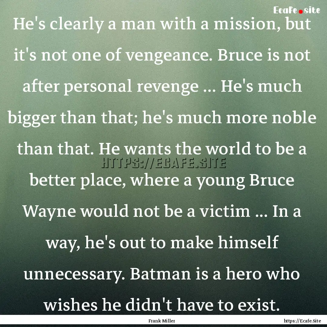 He's clearly a man with a mission, but it's.... : Quote by Frank Miller