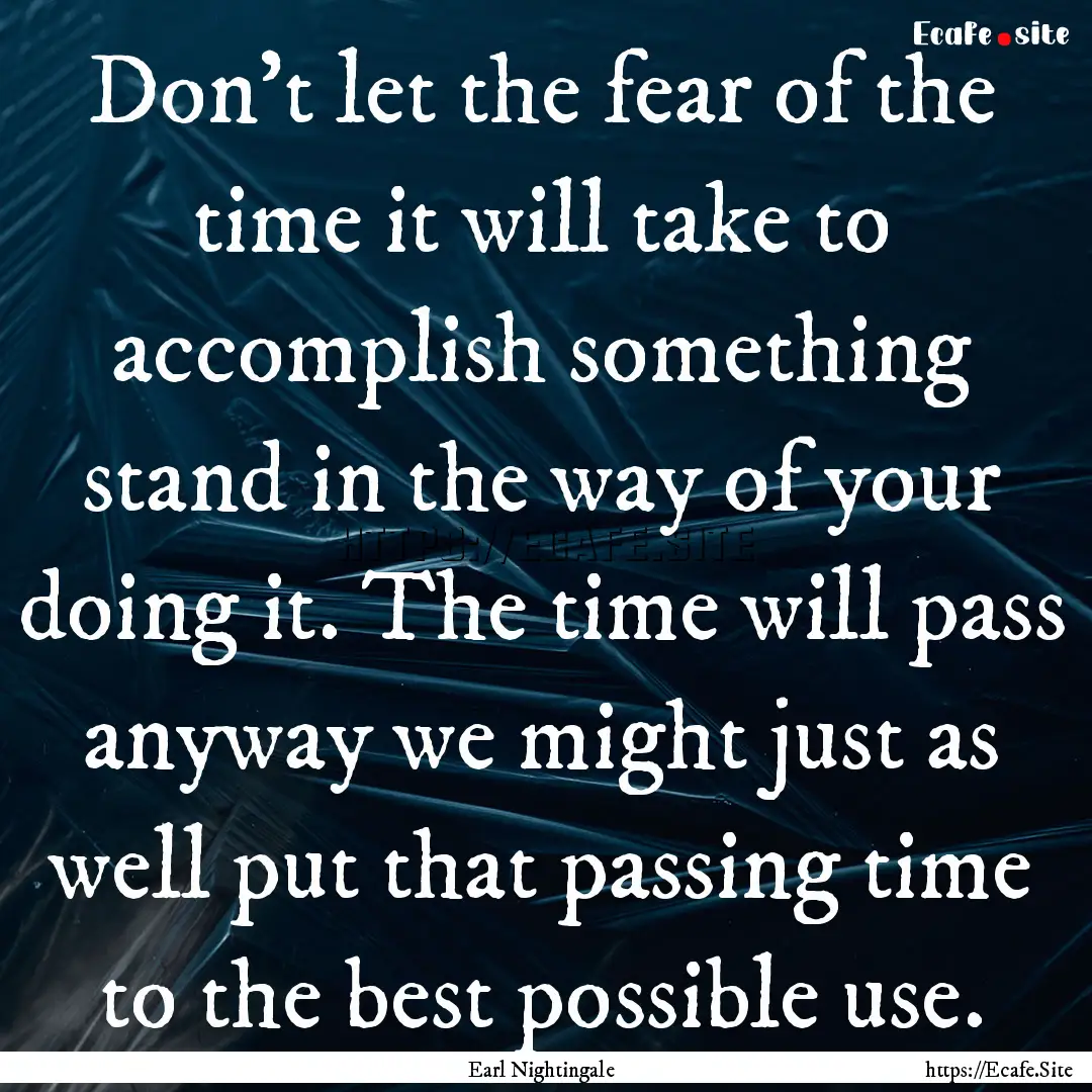 Don't let the fear of the time it will take.... : Quote by Earl Nightingale